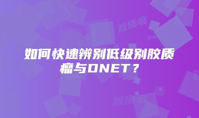 如何快速辨别低级别胶质瘤与DNET？