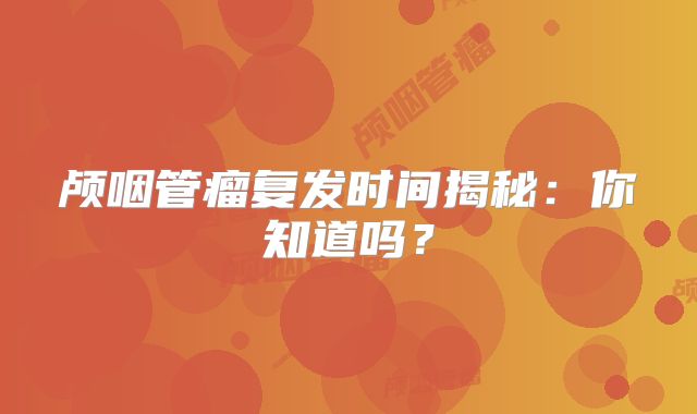 颅咽管瘤复发时间揭秘：你知道吗？