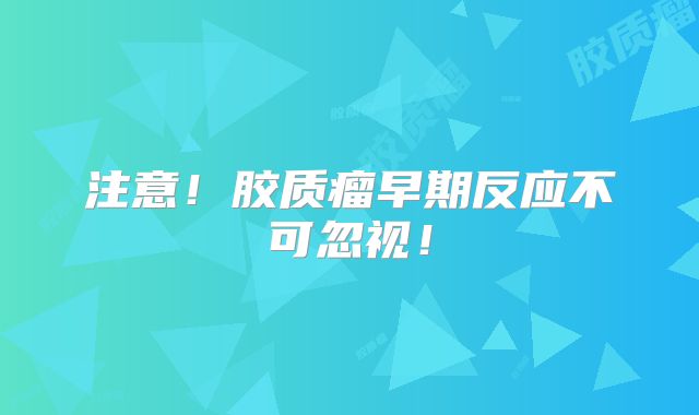注意！胶质瘤早期反应不可忽视！