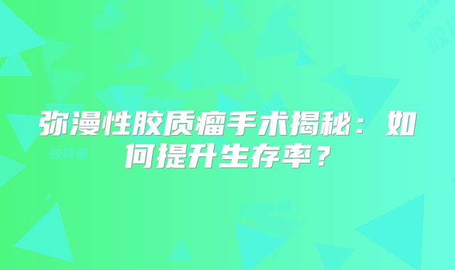 弥漫性胶质瘤手术揭秘：如何提升生存率？