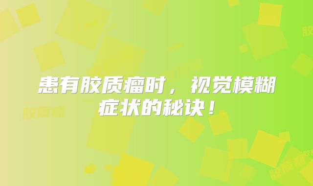 患有胶质瘤时，视觉模糊症状的秘诀！