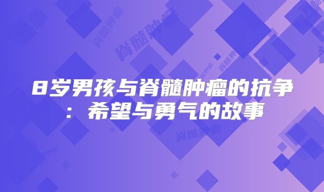 8岁男孩与脊髓肿瘤的抗争：希望与勇气的故事