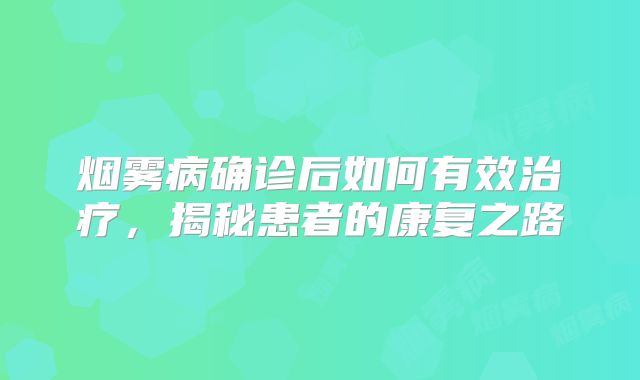 烟雾病确诊后如何有效治疗，揭秘患者的康复之路