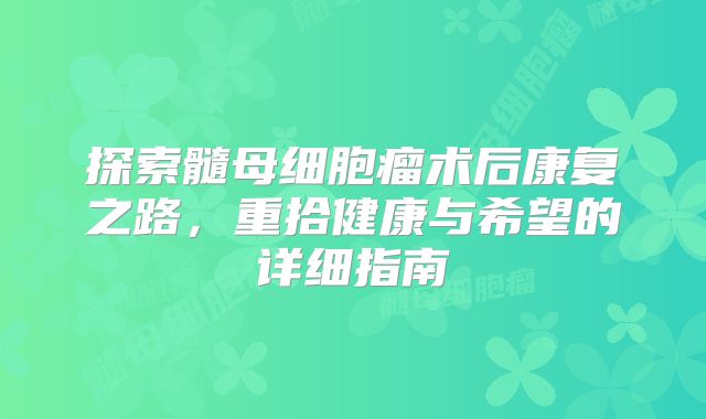探索髓母细胞瘤术后康复之路，重拾健康与希望的详细指南