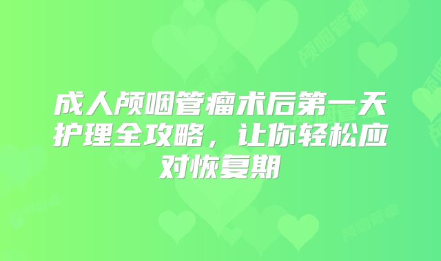 成人颅咽管瘤术后第一天护理全攻略，让你轻松应对恢复期