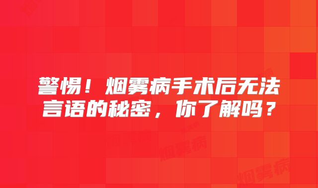 警惕！烟雾病手术后无法言语的秘密，你了解吗？