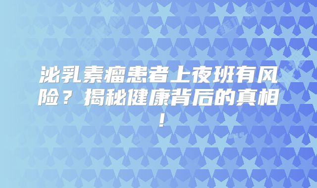 泌乳素瘤患者上夜班有风险？揭秘健康背后的真相！
