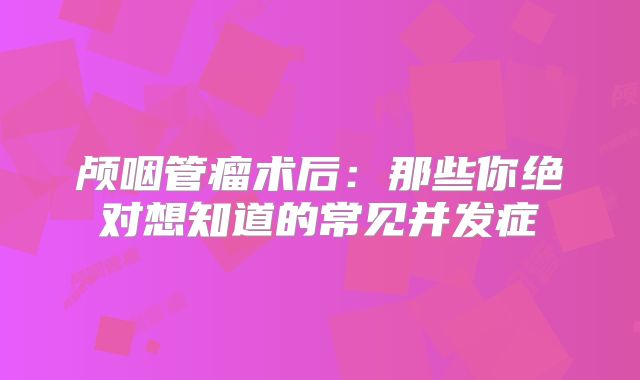 颅咽管瘤术后：那些你绝对想知道的常见并发症
