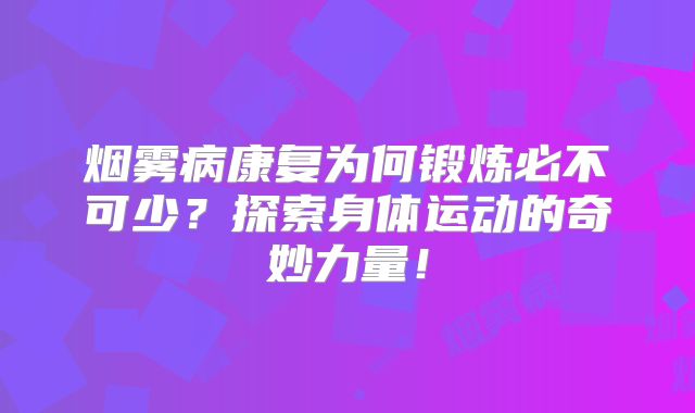 烟雾病康复为何锻炼必不可少？探索身体运动的奇妙力量！