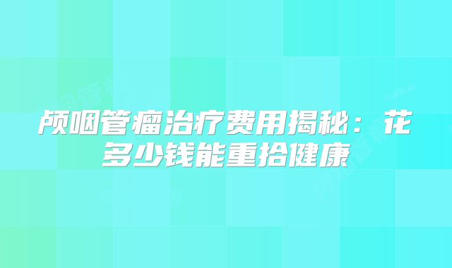 颅咽管瘤治疗费用揭秘：花多少钱能重拾健康