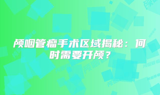 颅咽管瘤手术区域揭秘：何时需要开颅？