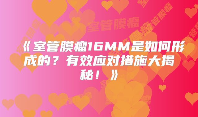 《室管膜瘤16MM是如何形成的？有效应对措施大揭秘！》