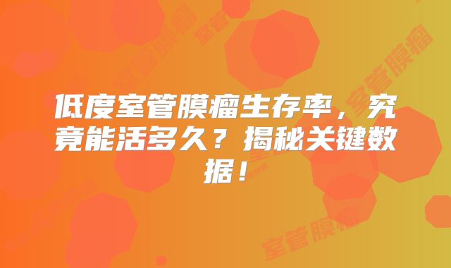 低度室管膜瘤生存率，究竟能活多久？揭秘关键数据！