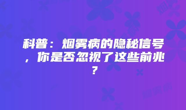 科普：烟雾病的隐秘信号，你是否忽视了这些前兆？
