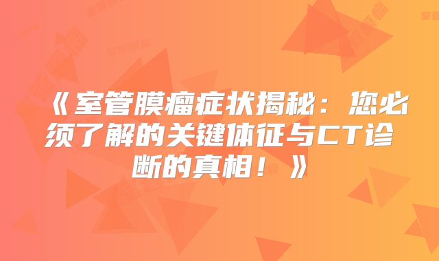 《室管膜瘤症状揭秘：您必须了解的关键体征与CT诊断的真相！》