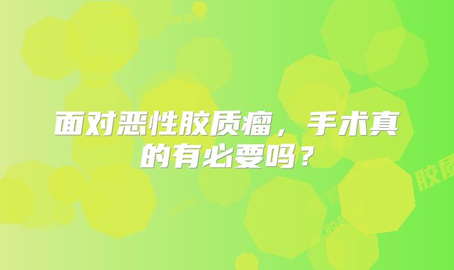 面对恶性胶质瘤，手术真的有必要吗？