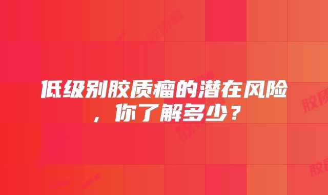低级别胶质瘤的潜在风险，你了解多少？