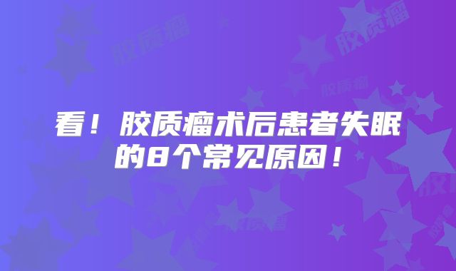 看！胶质瘤术后患者失眠的8个常见原因！