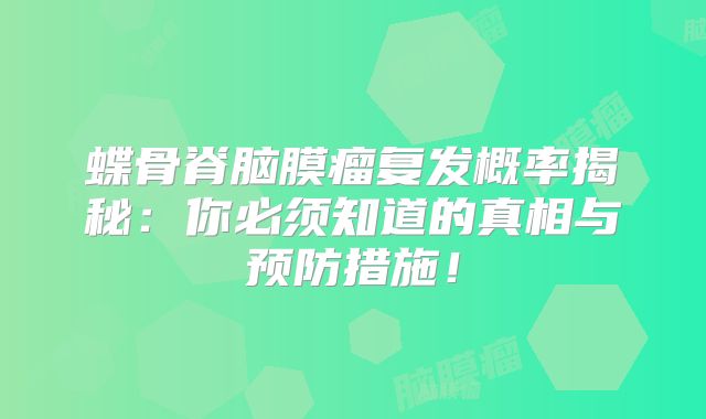 蝶骨脊脑膜瘤复发概率揭秘：你必须知道的真相与预防措施！