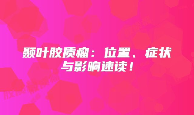 颞叶胶质瘤：位置、症状与影响速读！