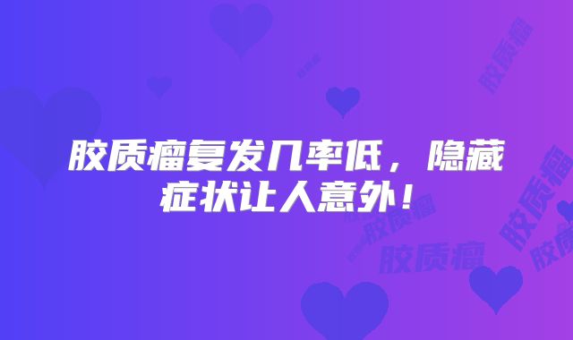 胶质瘤复发几率低，隐藏症状让人意外！