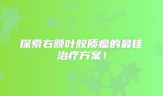 探索右额叶胶质瘤的最佳治疗方案！