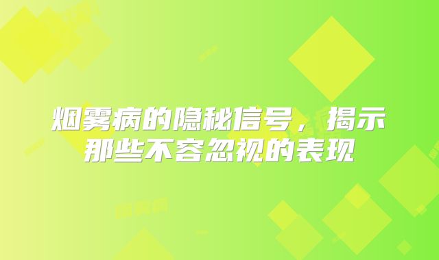 烟雾病的隐秘信号，揭示那些不容忽视的表现