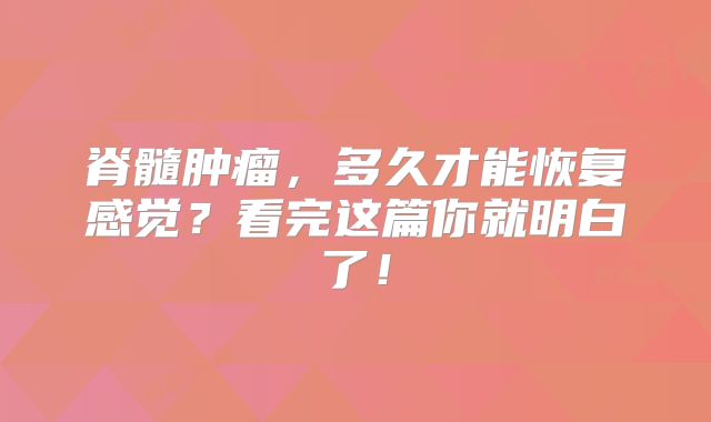 脊髓肿瘤，多久才能恢复感觉？看完这篇你就明白了！