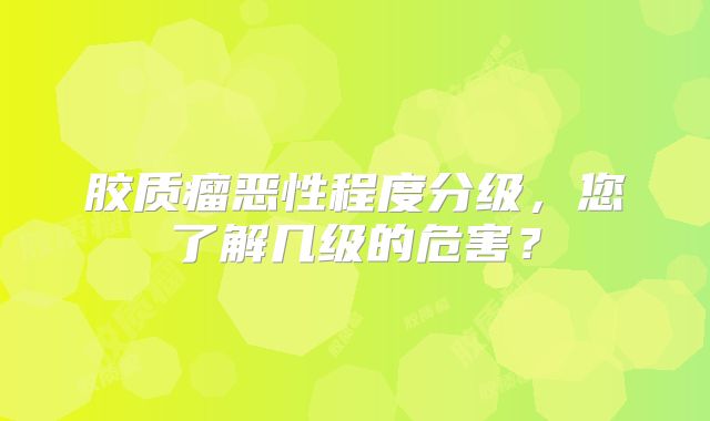 胶质瘤恶性程度分级，您了解几级的危害？