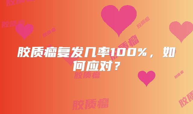 胶质瘤复发几率100%，如何应对？