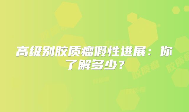 高级别胶质瘤假性进展：你了解多少？