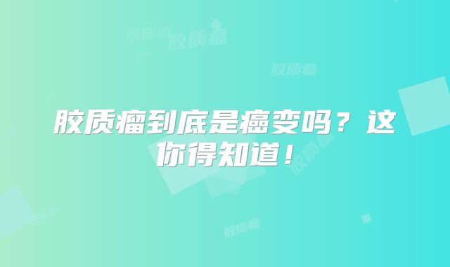 胶质瘤到底是癌变吗？这你得知道！