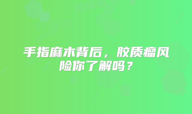 手指麻木背后，胶质瘤风险你了解吗？
