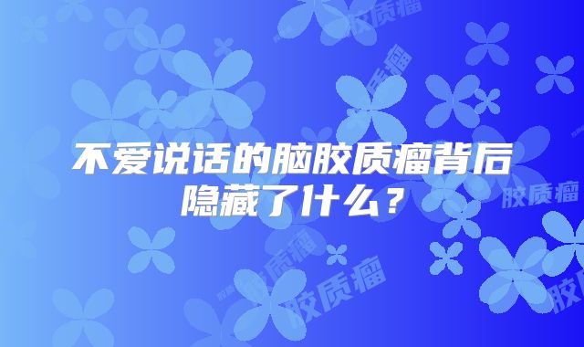 不爱说话的脑胶质瘤背后隐藏了什么？