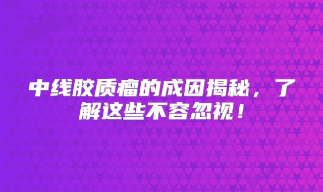 中线胶质瘤的成因揭秘，了解这些不容忽视！