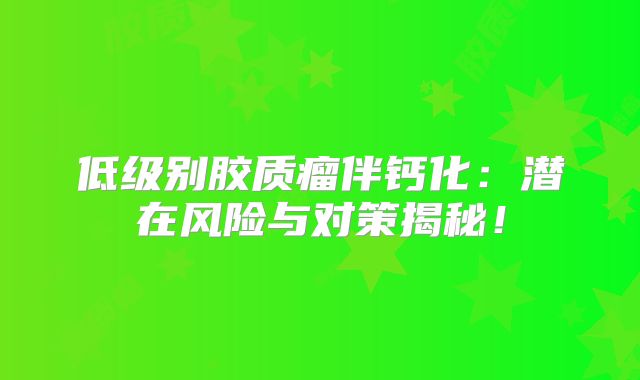 低级别胶质瘤伴钙化：潜在风险与对策揭秘！