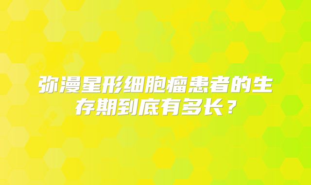 弥漫星形细胞瘤患者的生存期到底有多长？