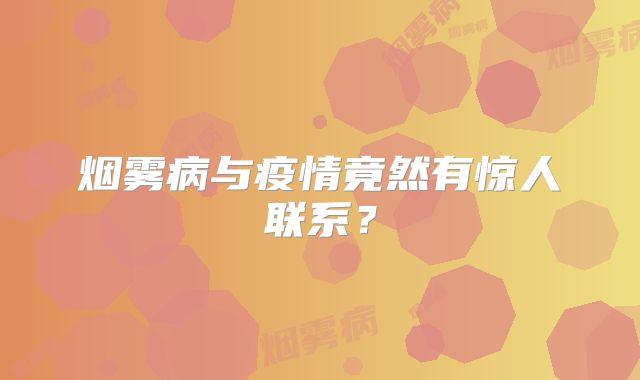 烟雾病与疫情竟然有惊人联系？