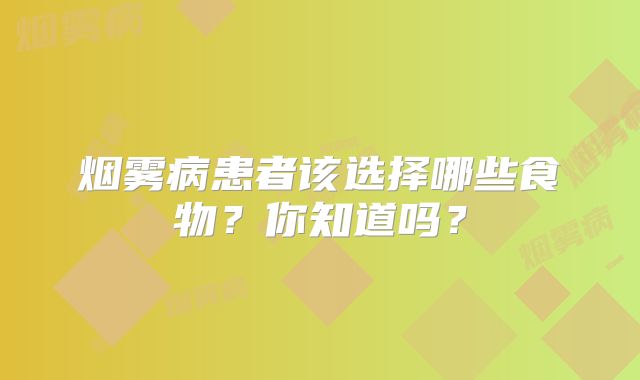 烟雾病患者该选择哪些食物？你知道吗？