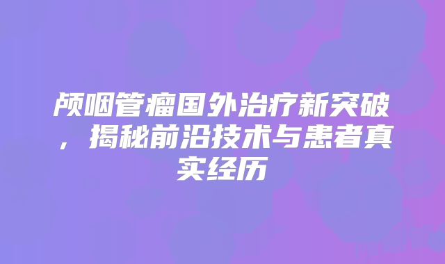 颅咽管瘤国外治疗新突破，揭秘前沿技术与患者真实经历
