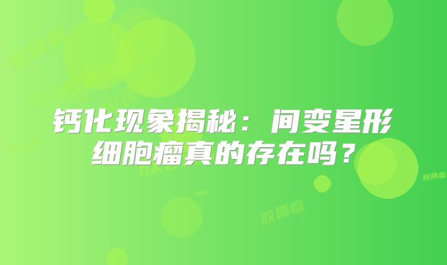 钙化现象揭秘：间变星形细胞瘤真的存在吗？
