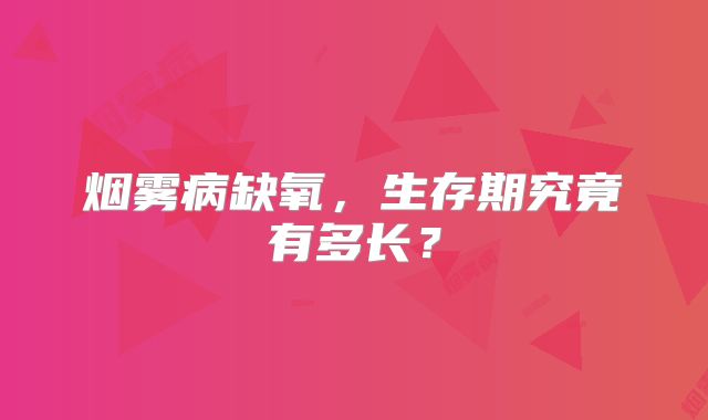 烟雾病缺氧，生存期究竟有多长？