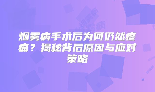 烟雾病手术后为何仍然疼痛？揭秘背后原因与应对策略