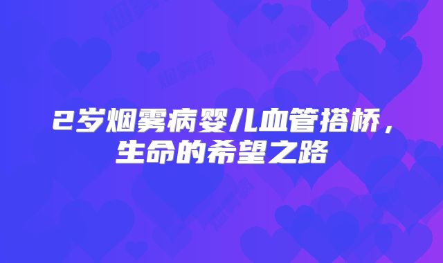 2岁烟雾病婴儿血管搭桥，生命的希望之路