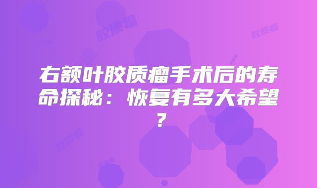 右额叶胶质瘤手术后的寿命探秘：恢复有多大希望？